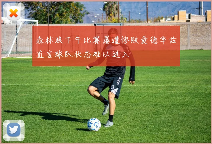 森林狼下午比赛屡遭惨败爱德华兹直言球队状态难以进入