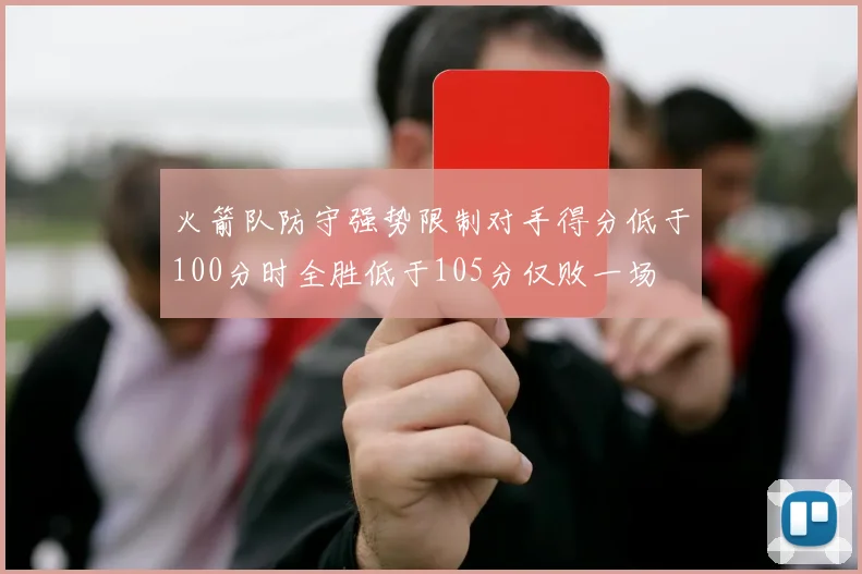 火箭队防守强势限制对手得分低于100分时全胜低于105分仅败一场